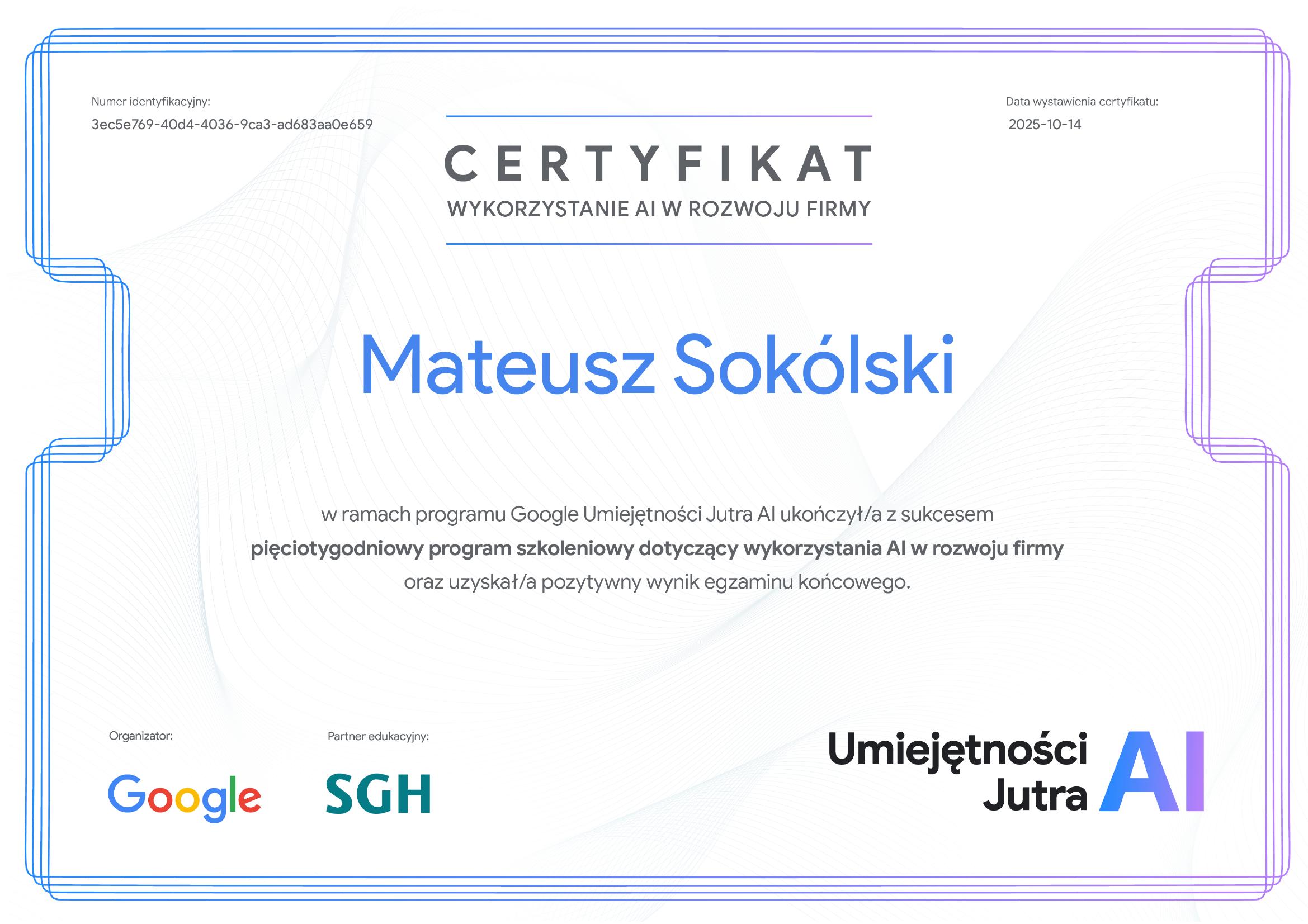 Certyfikat Google × SGH 2025 — Wykorzystanie AI w rozwoju firmy, program Umiejętności Jutra AI, egzamin końcowy zdany przez Mateusza Sokólskiego 14.10.2025.
